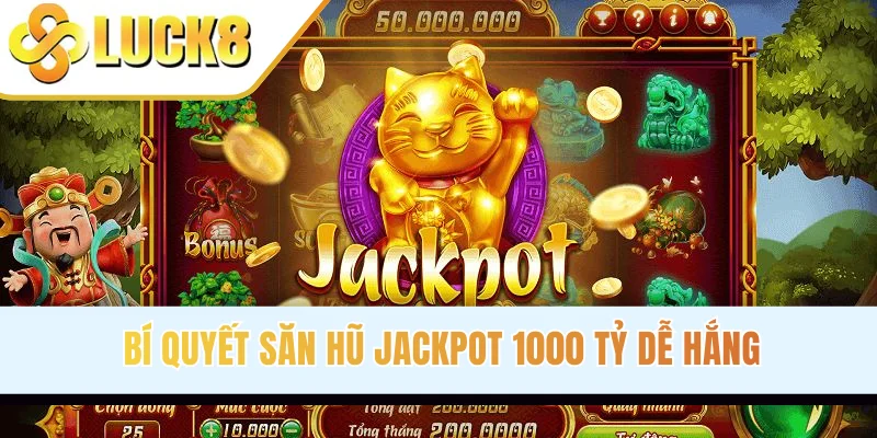 Bí Quyết Săn Hũ Jackpot 1000 Tỷ Dễ Thắng Cho Người Mới