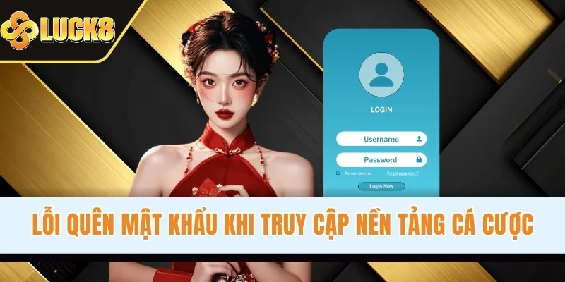 Lỗi quên mật khẩu khi truy cập nền tảng cá cược