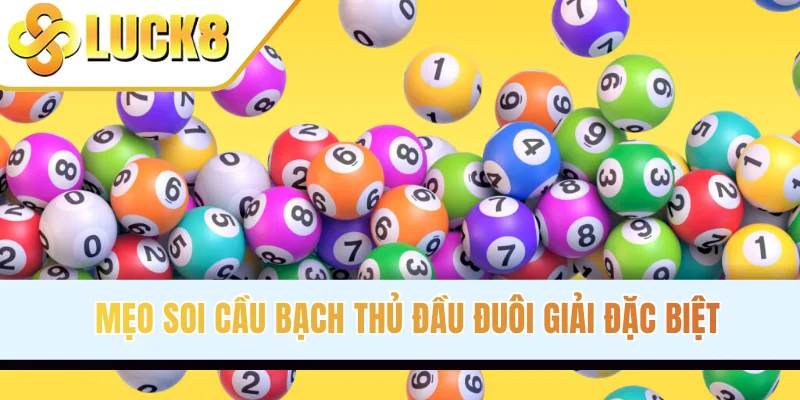 Mẹo soi cầu bạch thủ đầu đuôi giải Đặc biệt