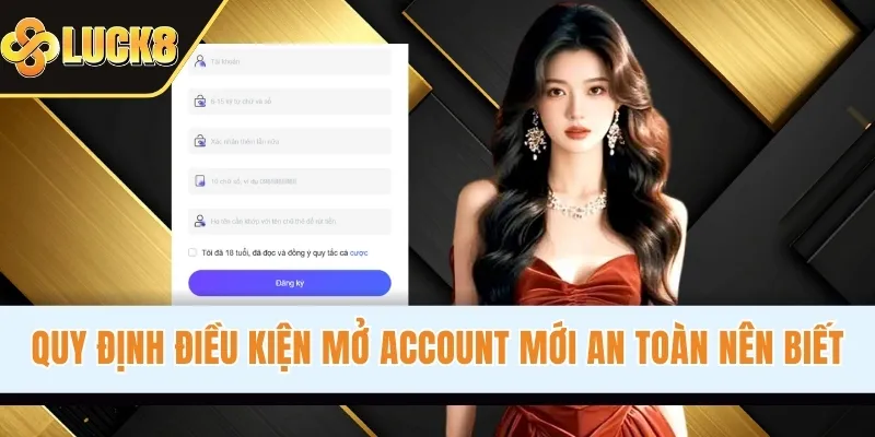 Quy định điều kiện mở account mới an toàn nên biết