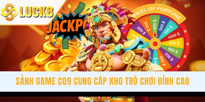 Sảnh game CQ9 cung cấp kho trò chơi đỉnh cao