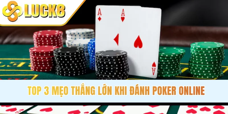 Top 3 mẹo thắng lớn khi đánh Poker online